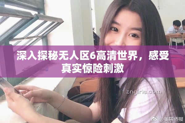 深入探秘无人区6高清世界，感受真实惊险刺激