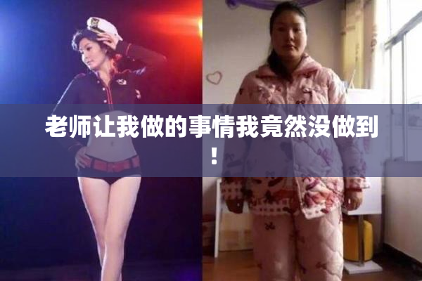 老师让我做的事情我竟然没做到！