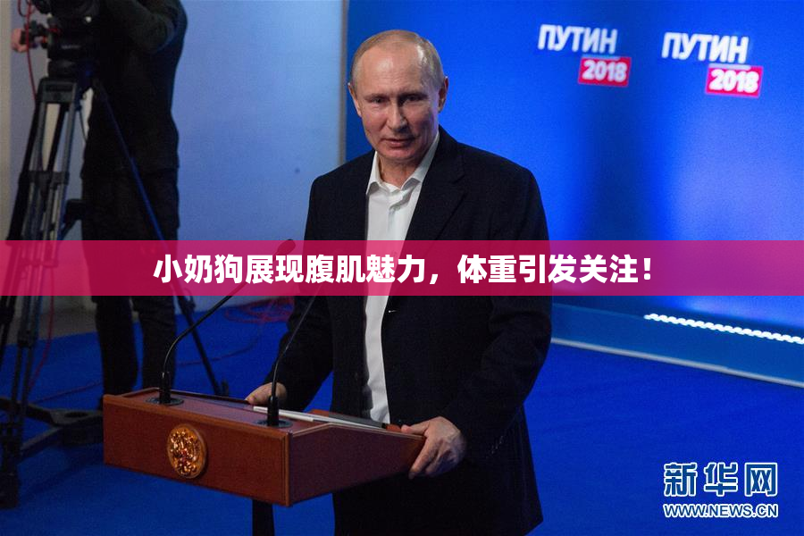 小奶狗展现腹肌魅力，体重引发关注！