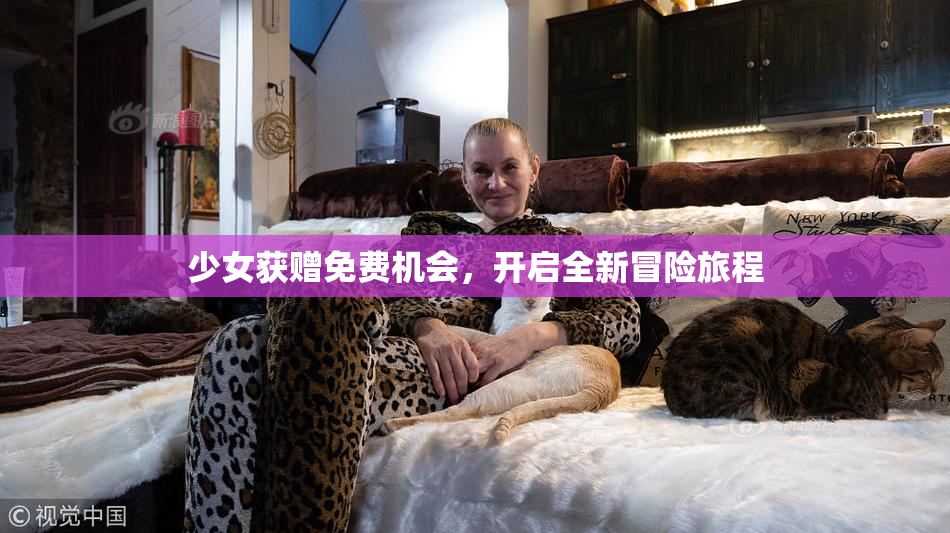 少女获赠免费机会，开启全新冒险旅程