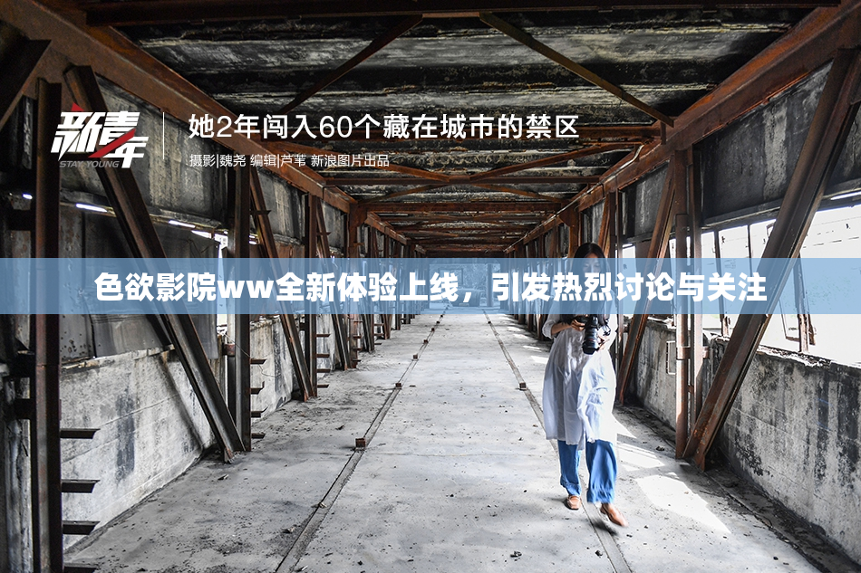 色欲影院ww全新体验上线，引发热烈讨论与关注