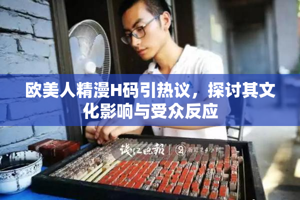 欧美人精漫H码引热议，探讨其文化影响与受众反应