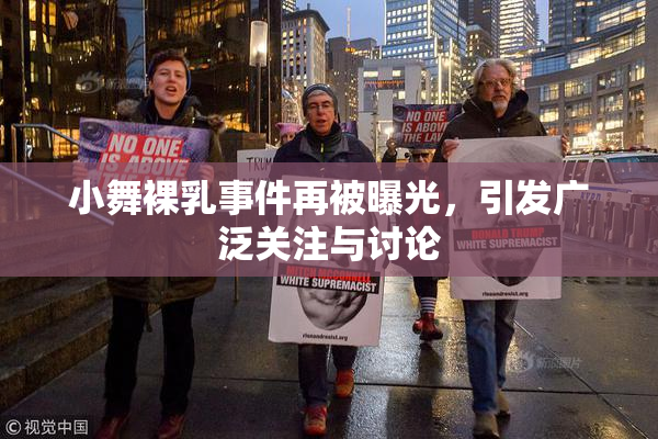 小舞裸乳事件再被曝光，引发广泛关注与讨论