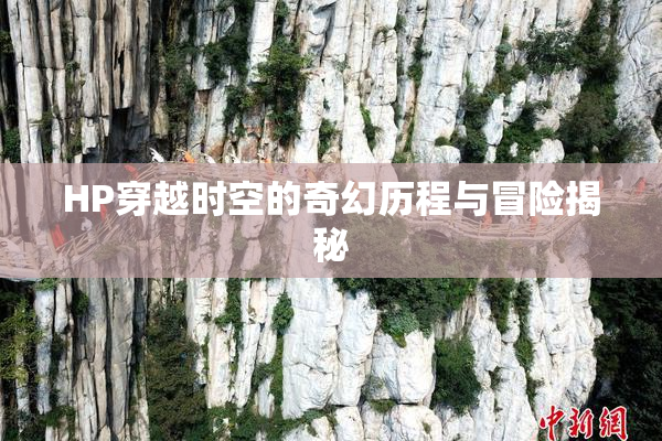 HP穿越时空的奇幻历程与冒险揭秘