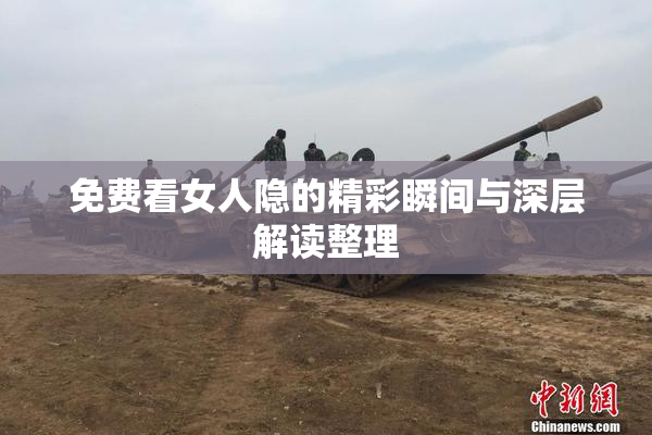 免费看女人隐的精彩瞬间与深层解读整理