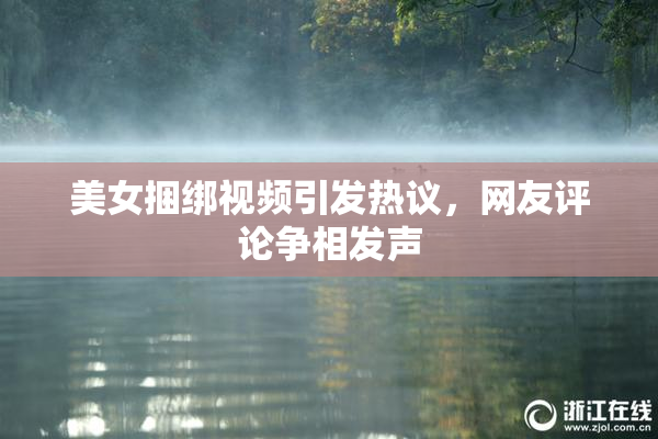 美女捆绑视频引发热议，网友评论争相发声