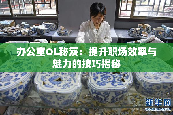 办公室OL秘笈：提升职场效率与魅力的技巧揭秘