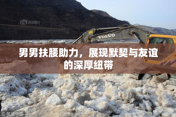 男男扶腰助力，展现默契与友谊的深厚纽带