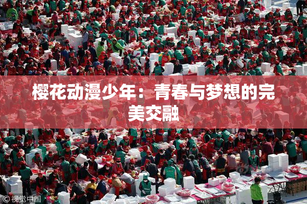 樱花动漫少年：青春与梦想的完美交融