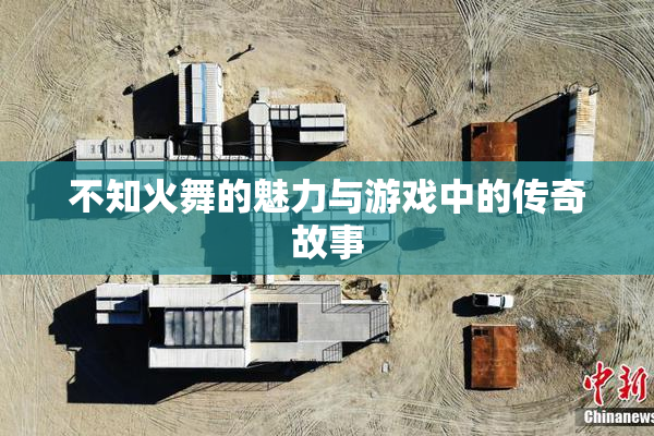 不知火舞的魅力与游戏中的传奇故事