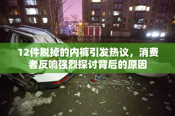 12件脱掉的内裤引发热议，消费者反响强烈探讨背后的原因