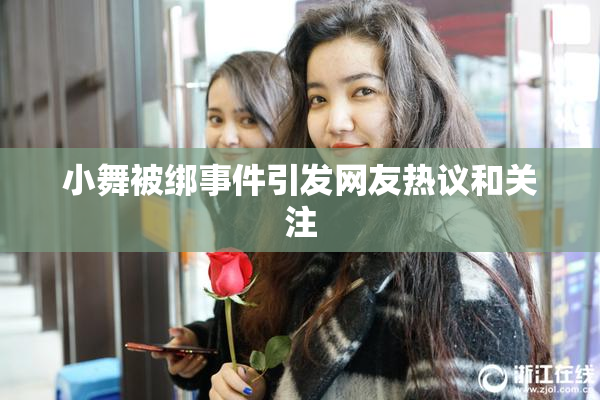 小舞被绑事件引发网友热议和关注