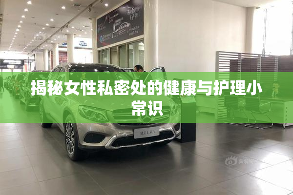 揭秘女性私密处的健康与护理小常识