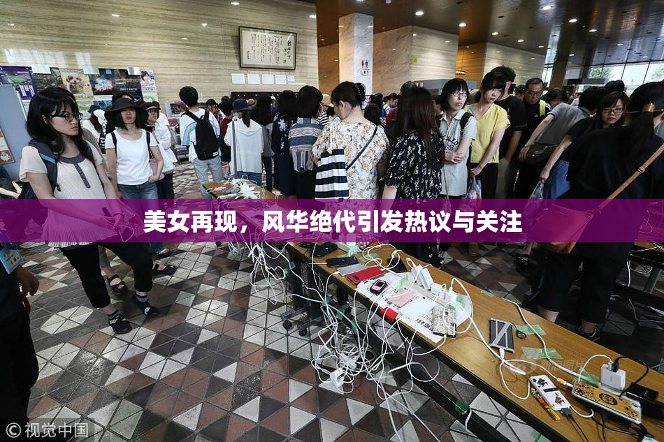 美女再现，风华绝代引发热议与关注