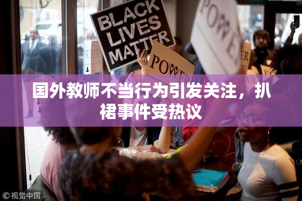 国外教师不当行为引发关注，扒裙事件受热议