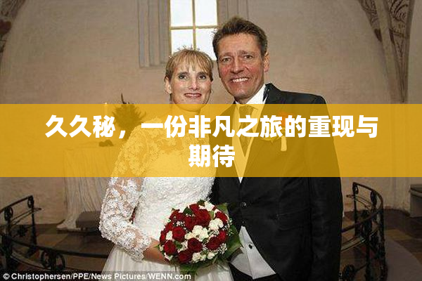 久久秘，一份非凡之旅的重现与期待