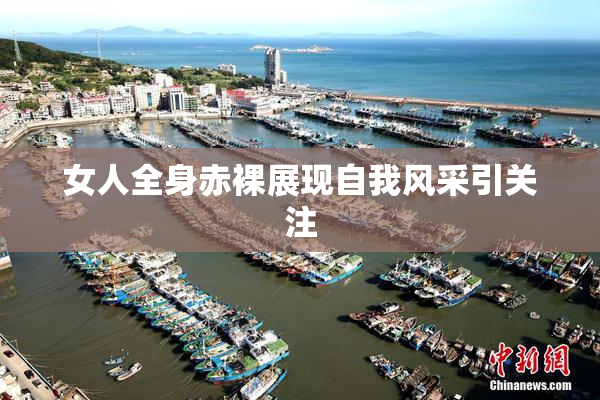 女人全身赤裸展现自我风采引关注