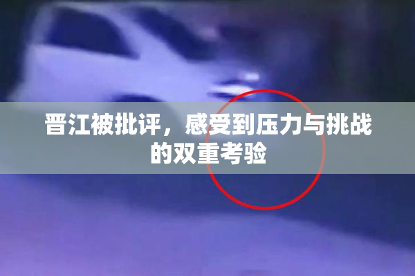 晋江被批评，感受到压力与挑战的双重考验
