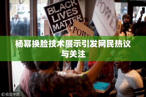 杨幂换脸技术展示引发网民热议与关注