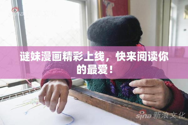 谜妹漫画精彩上线，快来阅读你的最爱！