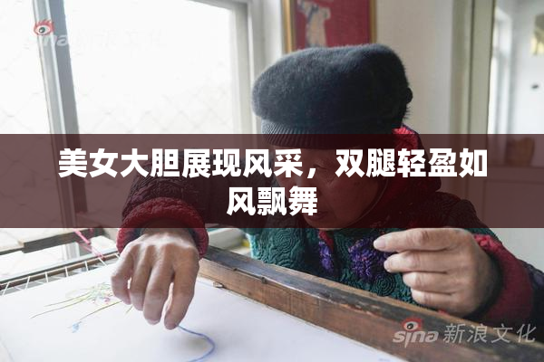 美女大胆展现风采，双腿轻盈如风飘舞