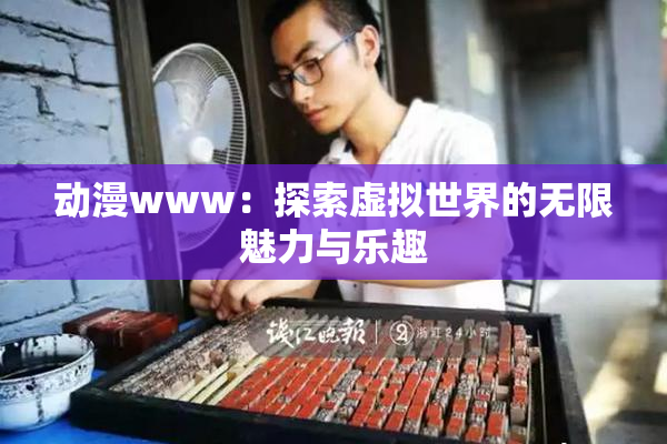 动漫www：探索虚拟世界的无限魅力与乐趣