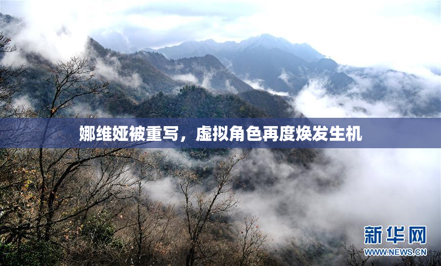 娜维娅被重写，虚拟角色再度焕发生机