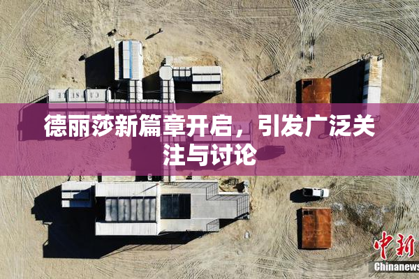 德丽莎新篇章开启，引发广泛关注与讨论