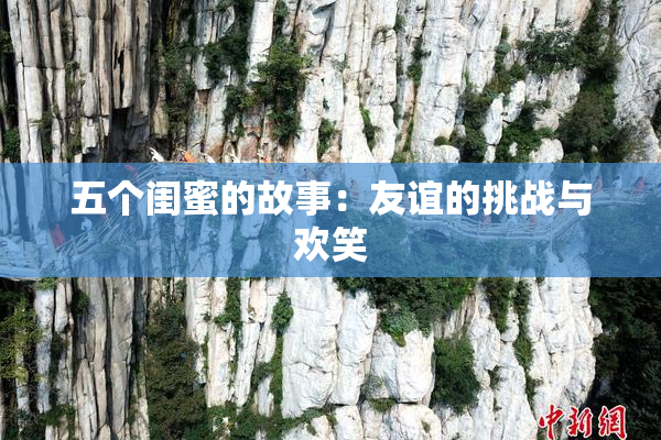五个闺蜜的故事：友谊的挑战与欢笑