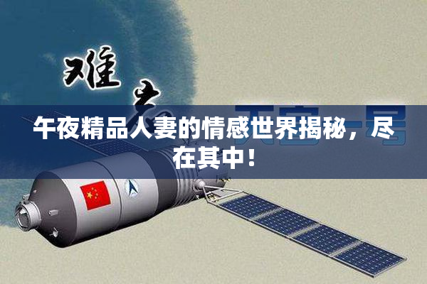 午夜精品人妻的情感世界揭秘，尽在其中！
