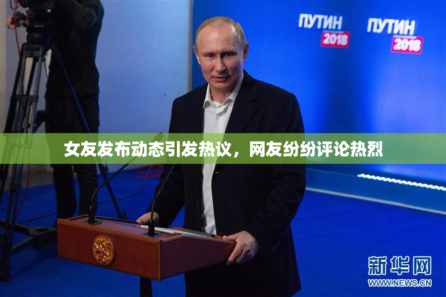 女友发布动态引发热议，网友纷纷评论热烈