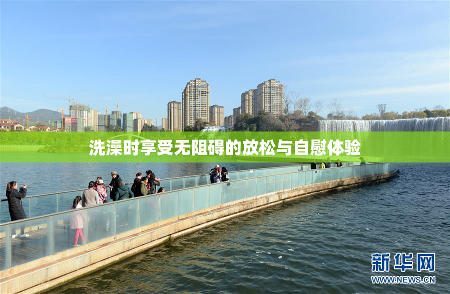 洗澡时享受无阻碍的放松与自慰体验