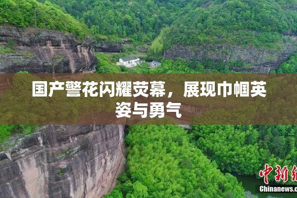 国产警花闪耀荧幕，展现巾帼英姿与勇气