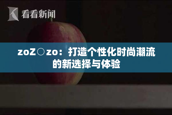 zoZ○zo：打造个性化时尚潮流的新选择与体验