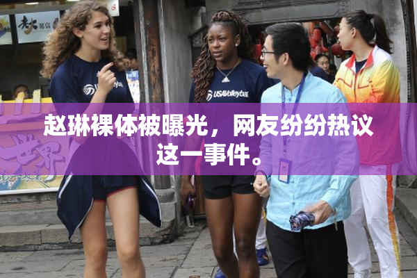 赵琳裸体被曝光，网友纷纷热议这一事件。