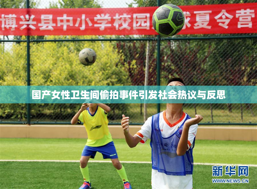 国产女性卫生间偷拍事件引发社会热议与反思
