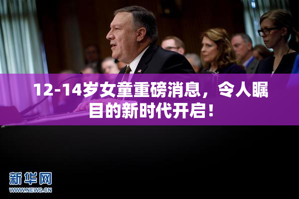 12-14岁女童重磅消息，令人瞩目的新时代开启！
