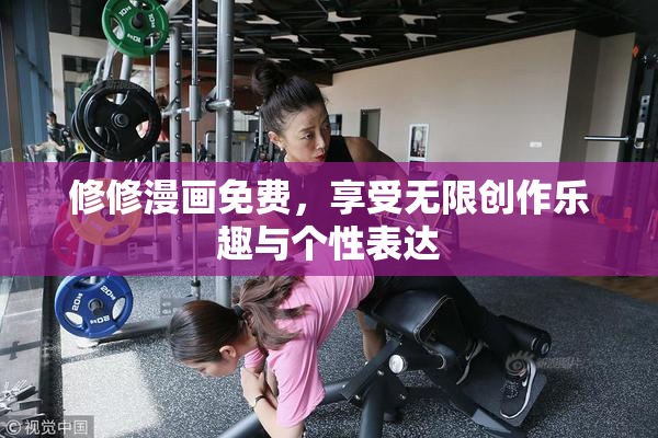 修修漫画免费，享受无限创作乐趣与个性表达