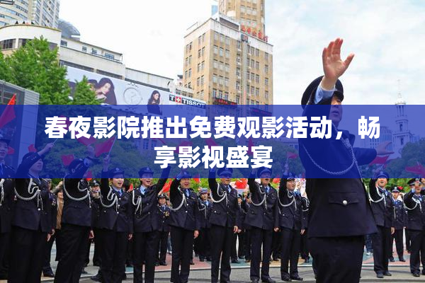 春夜影院推出免费观影活动，畅享影视盛宴