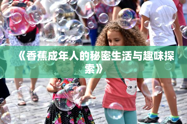 《香蕉成年人的秘密生活与趣味探索》