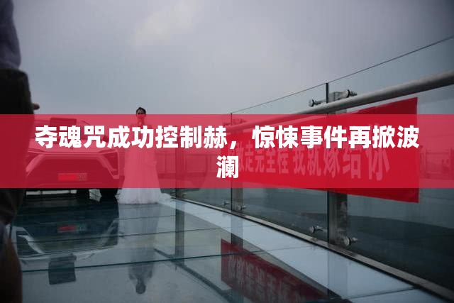 夺魂咒成功控制赫，惊悚事件再掀波澜