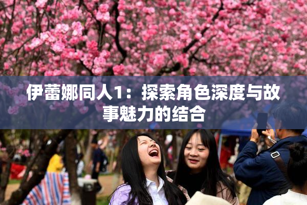 伊蕾娜同人1：探索角色深度与故事魅力的结合