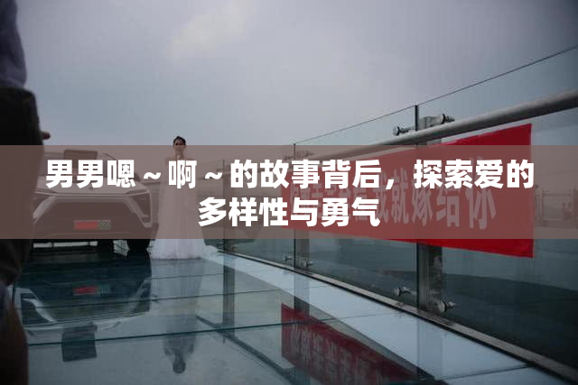 男男嗯～啊～的故事背后，探索爱的多样性与勇气