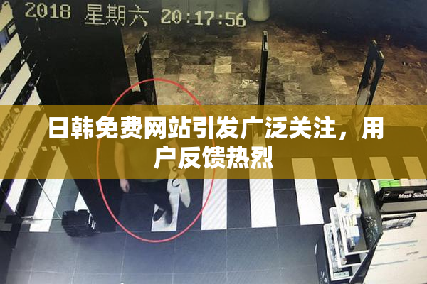 日韩免费网站引发广泛关注，用户反馈热烈