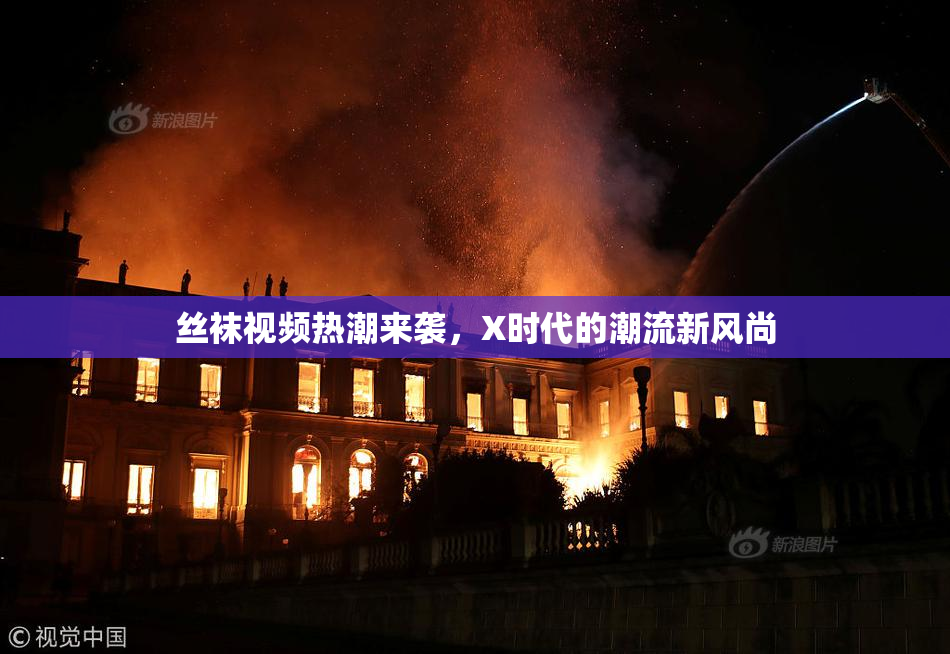 丝袜视频热潮来袭，X时代的潮流新风尚