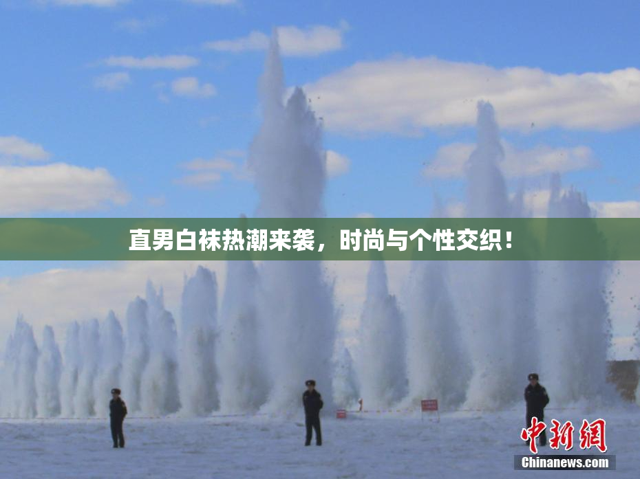 直男白袜热潮来袭，时尚与个性交织！