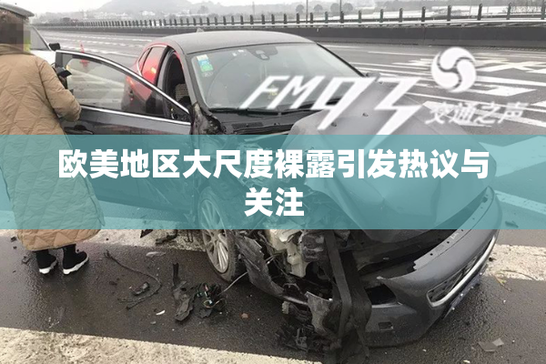 欧美地区大尺度裸露引发热议与关注