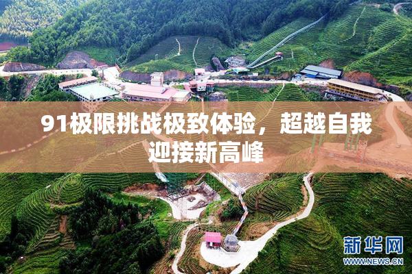 91极限挑战极致体验，超越自我迎接新高峰