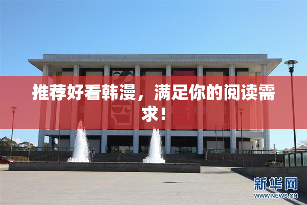 推荐好看韩漫，满足你的阅读需求！