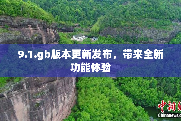 9.1.gb版本更新发布，带来全新功能体验